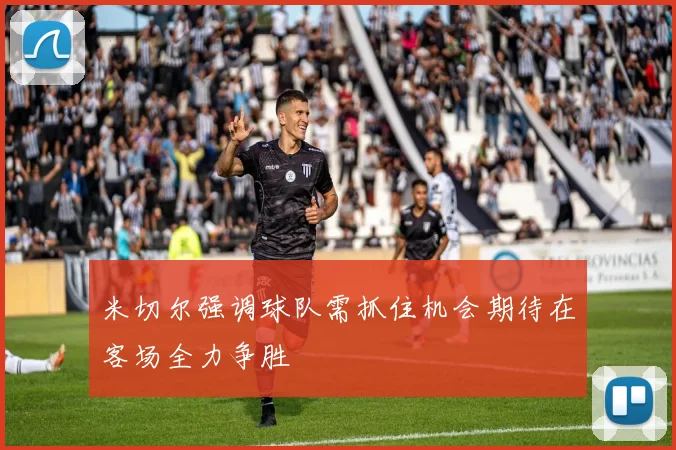 米切尔强调球队需抓住机会期待在客场全力争胜