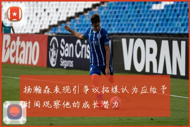 杨瀚森表现引争议拓媒认为应给予时间观察他的成长潜力